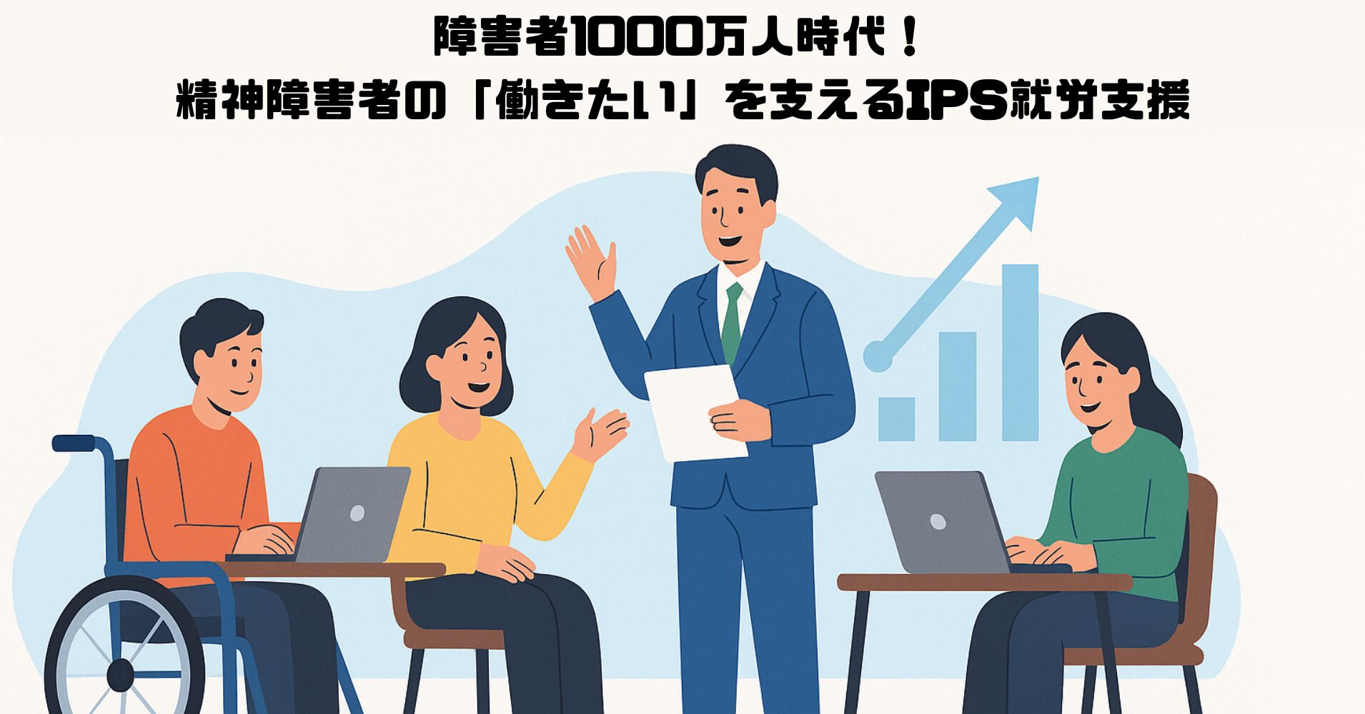 障害者1000万人時代！精神障害者の「働きたい」を支えるIPS就労支援