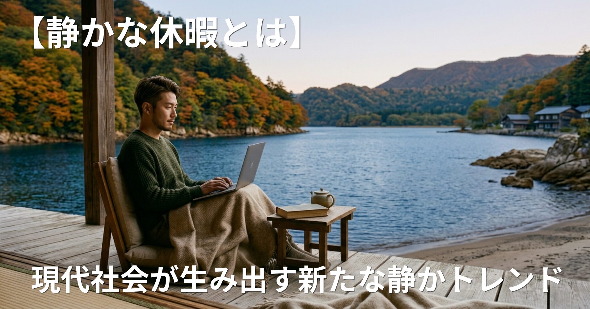 【静かな休暇とは】現代社会が生み出す新たな静かトレンド